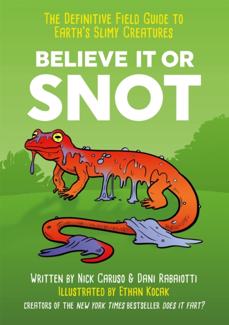 Believe It or Snot : The Definitive Field Guide to Earth's Slimy Creatures, Hardback Book