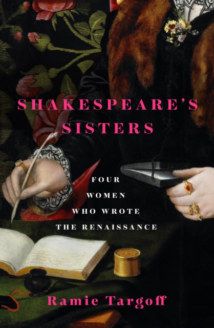 Shakespeare's Sisters : Four Women Who Wrote the Renaissance, Hardback Book