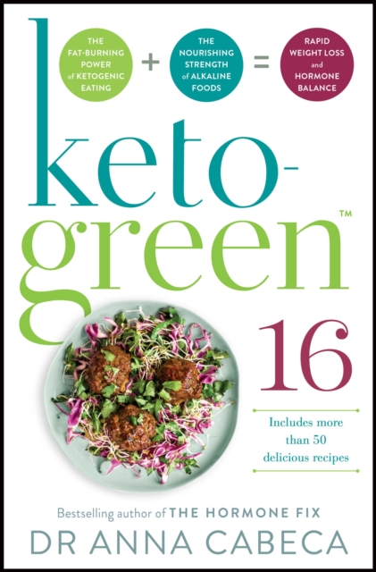 Keto-Green 16 : The Fat-Burning Power of Ketogenic Eating + The Nourishing Strength of Alkaline Foods = Rapid Weight Loss and Hormone Balance, EPUB eBook