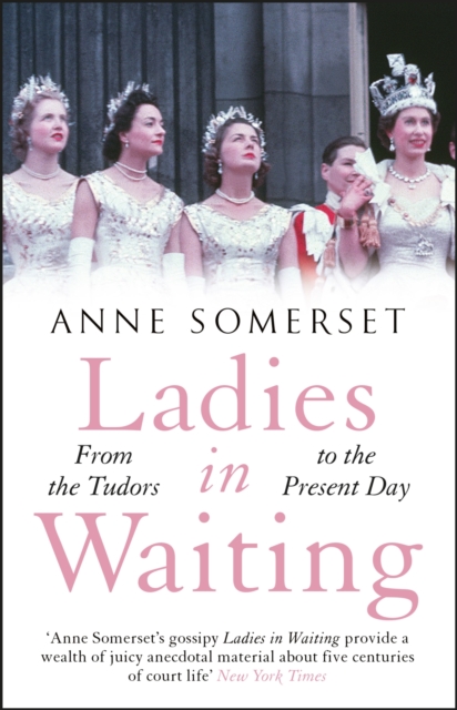 Ladies in Waiting : a history of court life from the Tudors to the present day, EPUB eBook