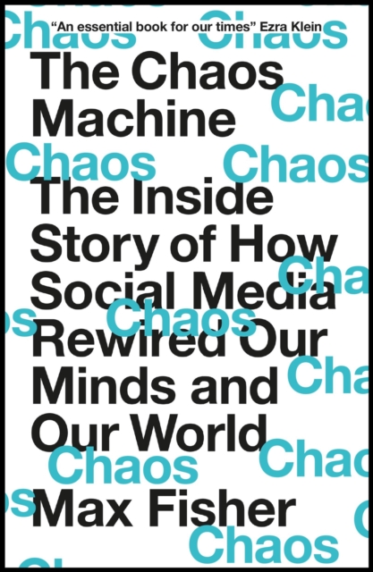 The Chaos Machine : The Inside Story of How Social Media Rewired Our Minds and Our World, EPUB eBook