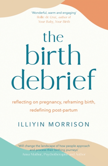 The Birth Debrief : Reflecting on pregnancy,  Reframing birth,  Redefining post-partum, Paperback / softback Book