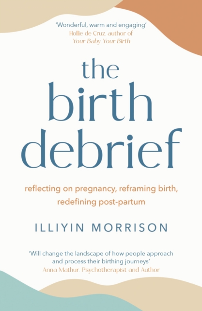 The Birth Debrief : Reflecting on pregnancy,  Reframing birth,  Redefining post-partum, EPUB eBook