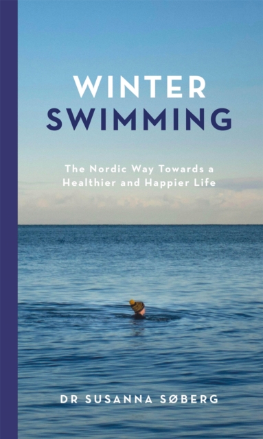 Winter Swimming : The Nordic Way Towards a Healthier and Happier Life, Hardback Book