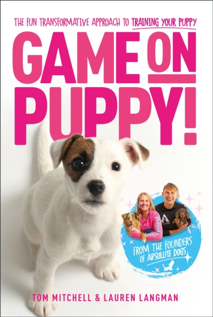 Game On, Puppy! : The fun, transformative approach to training your puppy from the founders of Absolute Dogs, EPUB eBook