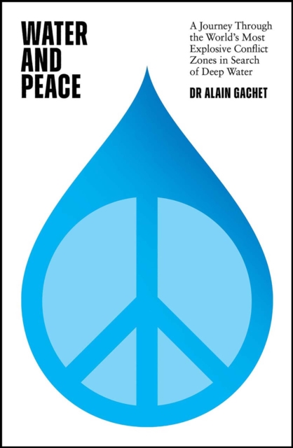 Water and Peace : A journey through the world's most explosive conflict zones in search of deep water, EPUB eBook