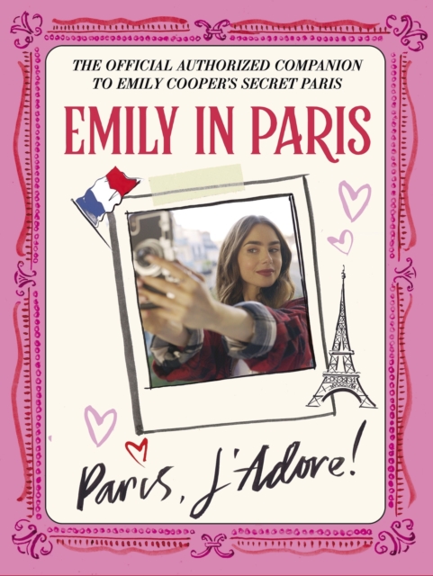 Emily in Paris: Paris, J'Adore! : The Official Authorized Companion, Hardback Book