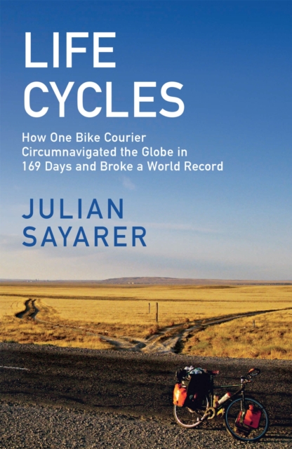 Life Cycles : How One Bike Courier Circumnavigated the Globe In 169 Days and Broke a World Record, Paperback / softback Book
