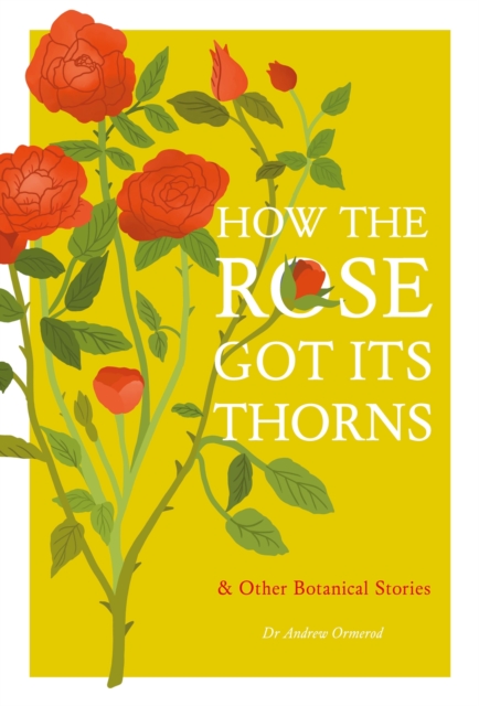 How the Rose Got Its Thorns : And Other Botanical Stories, Hardback Book