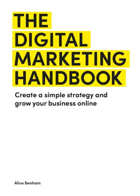 The Digital Marketing Handbook : Create a simple strategy and grow your business online, Paperback / softback Book