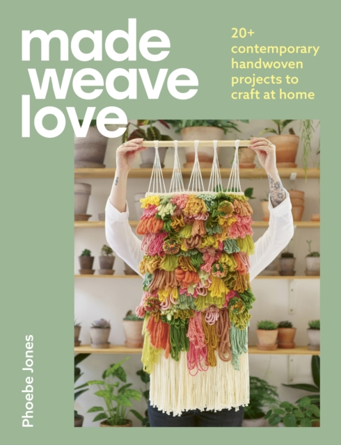 Made Weave Love : 20+ contemporary handwoven projects to craft at home, EPUB eBook
