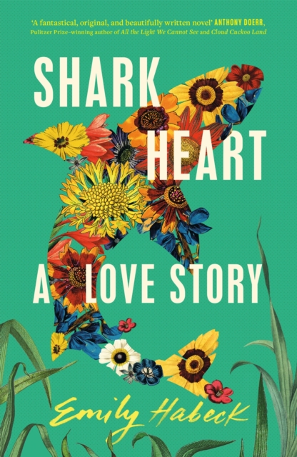 Shark Heart : 'A fantastical, original and beautifully written novel' ANTHONY DOERR, Hardback Book