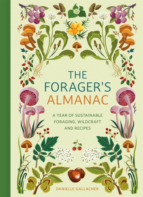 The Forager's Almanac : A year of sustainable foraging, wildcraft and recipes, Hardback Book