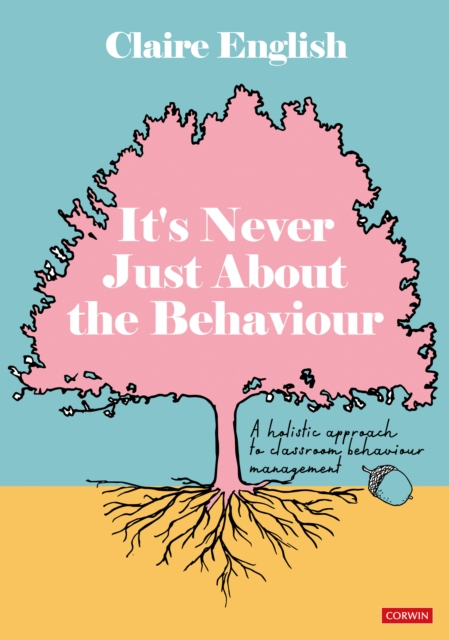 It's Never Just About The Behaviour : A holistic approach to classroom behaviour management, Hardback Book
