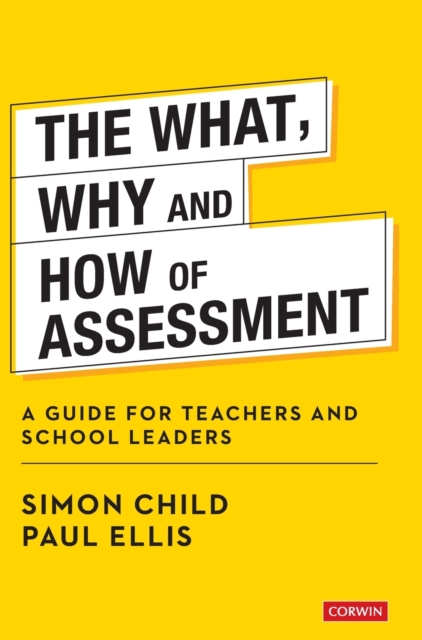 The What, Why and How of Assessment : A guide for teachers and school leaders, Hardback Book