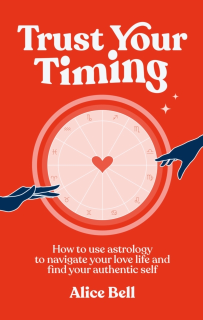 Trust Your Timing : How to use astrology to navigate your love life and find your authentic self, Hardback Book
