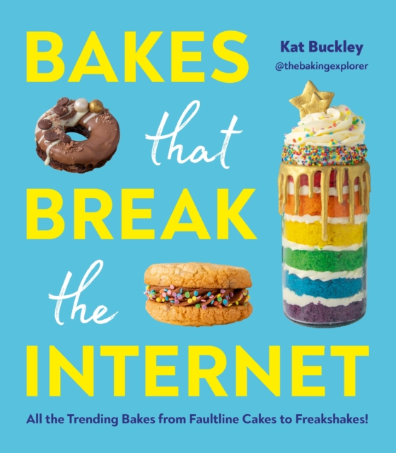 Bakes That Break The Internet : All The Trending Bakes from Faultline Cakes to Freakshakes!, Hardback Book