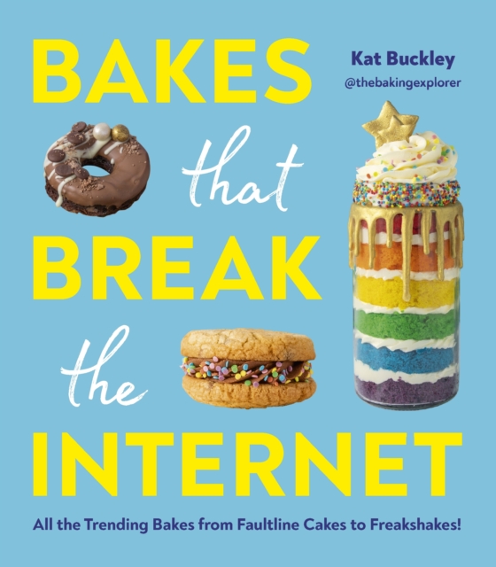 Bakes That Break The Internet : All The Trending Bakes from Faultline Cakes to Freakshakes!, EPUB eBook