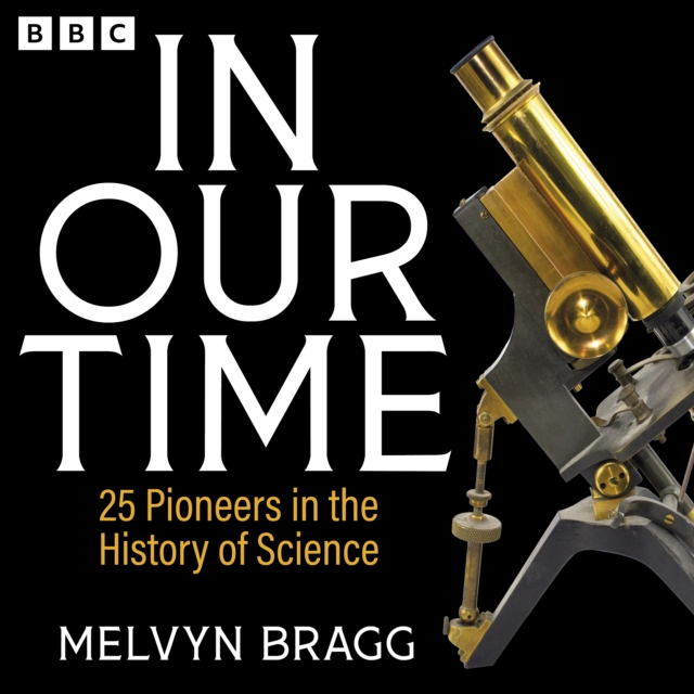 In Our Time: 25 Pioneers in the History of Science : A BBC Radio 4 Collection, eAudiobook MP3 eaudioBook