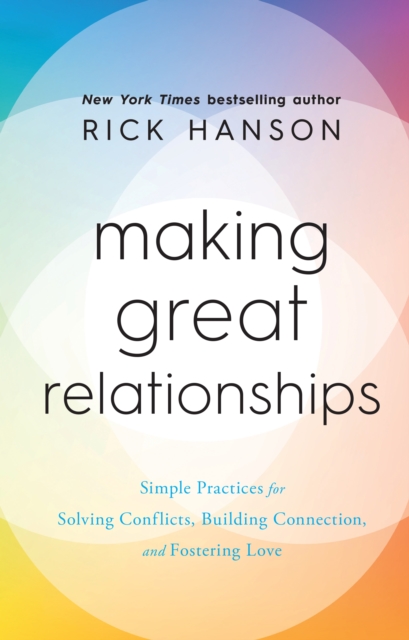 Making Great Relationships : Simple Practices for Solving Conflicts, Building Connection and Fostering Love, EPUB eBook