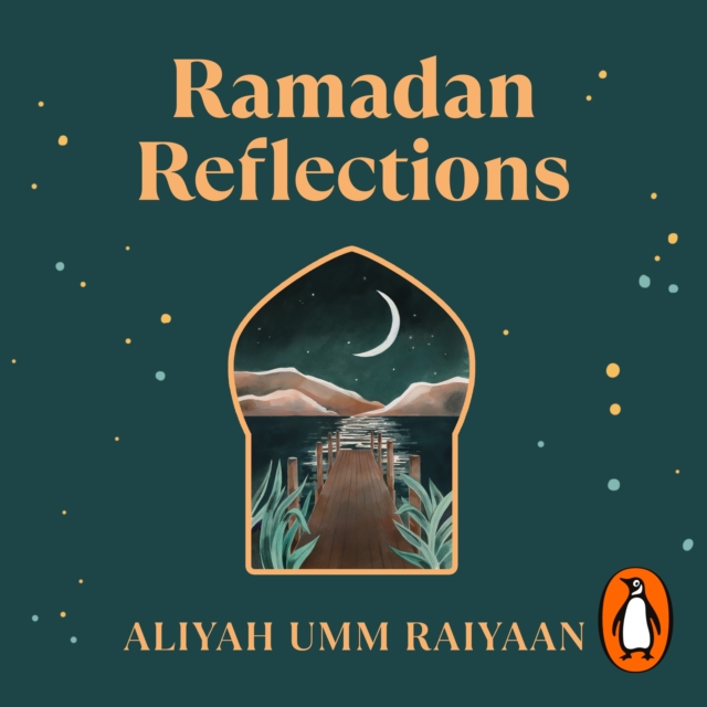 Ramadan Reflections : 30 days of healing from the past, journeying with presence and looking ahead to an akhirah-focused future, eAudiobook MP3 eaudioBook