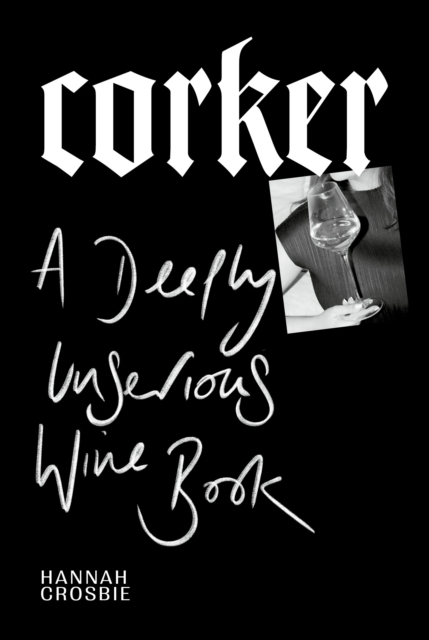Corker : A Deeply Unserious Wine Book, Hardback Book