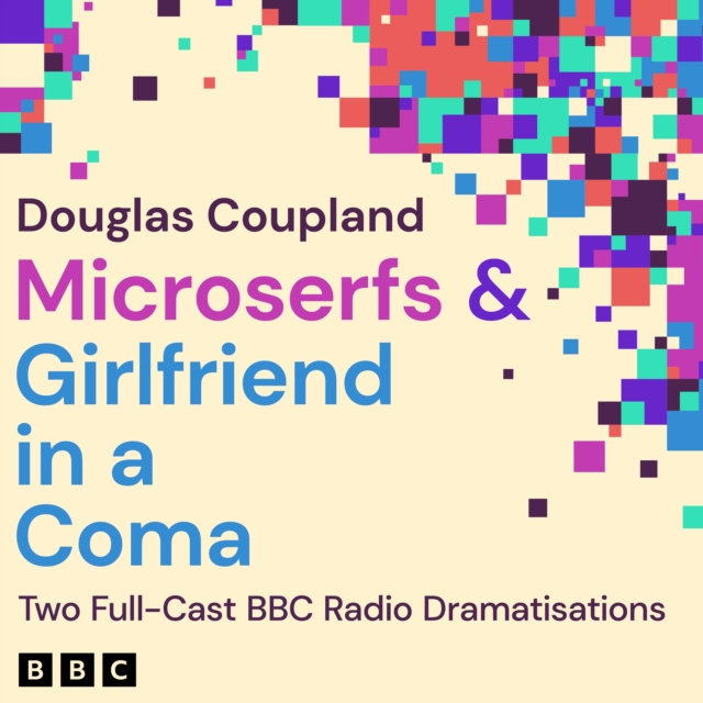 Microserfs & Girlfriend in a Coma : Two Full-Cast BBC Radio Dramatisations, eAudiobook MP3 eaudioBook