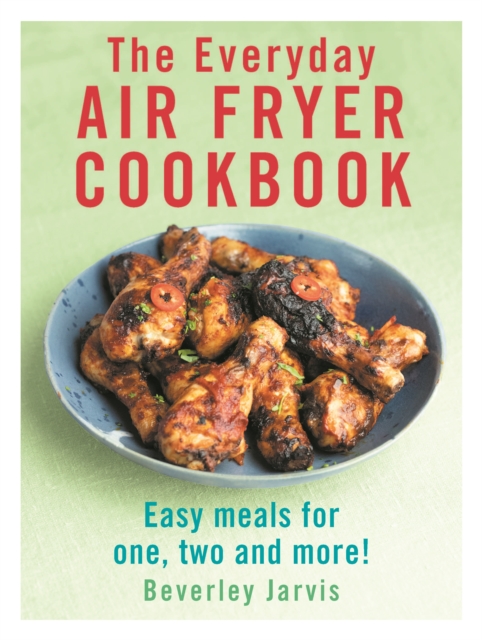 The Everyday Air Fryer Cookbook : Easy Meals for 1, 2 and more!, Paperback / softback Book