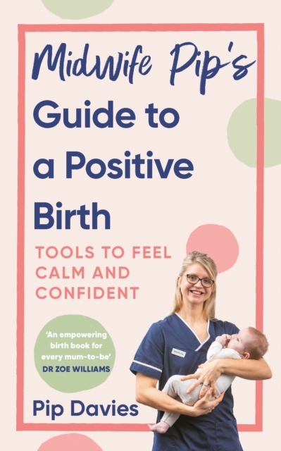 Midwife Pip s Guide to a Positive Birth : Tools to Feel Calm and Confident, EPUB eBook