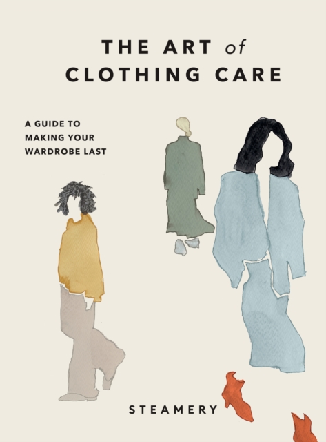 The Art of Clothing Care : A Guide to Making Your Wardrobe Last, Hardback Book