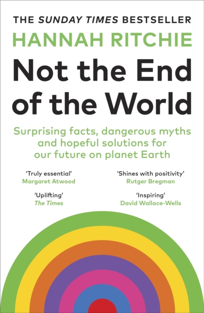 Not the End of the World : Surprising facts, dangerous myths and hopeful solutions for our future on planet Earth, Paperback / softback Book
