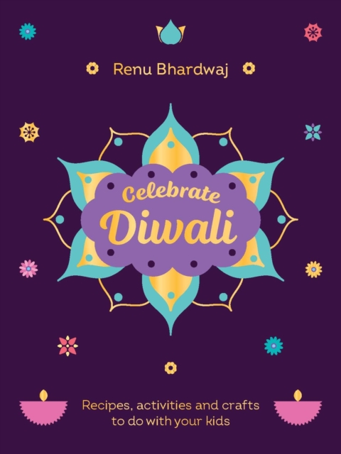 Celebrate Diwali : Recipes, activities and crafts to do with your kids, Hardback Book