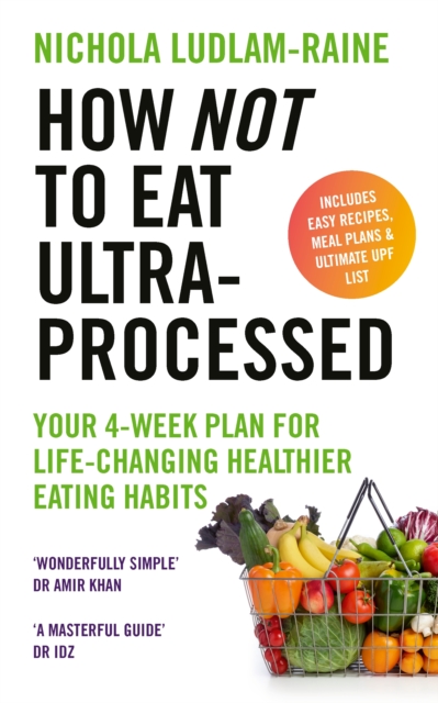 How Not to Eat Ultra-Processed : Your 4-week plan for life-changing healthier eating habits, Paperback / softback Book