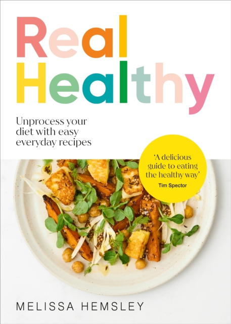 Real Healthy : Unprocess your diet with easy, everyday recipes, Hardback Book