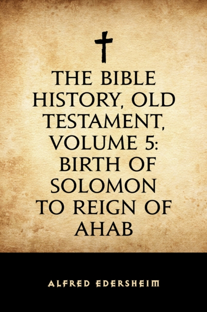 The Bible History, Old Testament, Volume 5: Birth of Solomon to Reign of Ahab, EPUB eBook