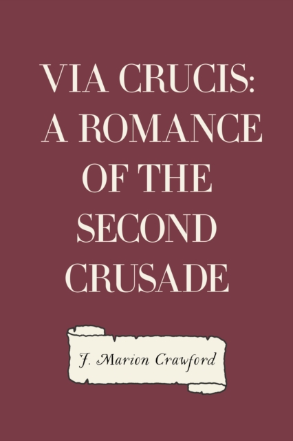 Via Crucis: A Romance of the Second Crusade, EPUB eBook