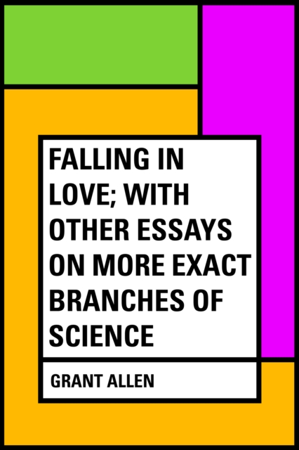 Falling in Love; With Other Essays on More Exact Branches of Science, EPUB eBook