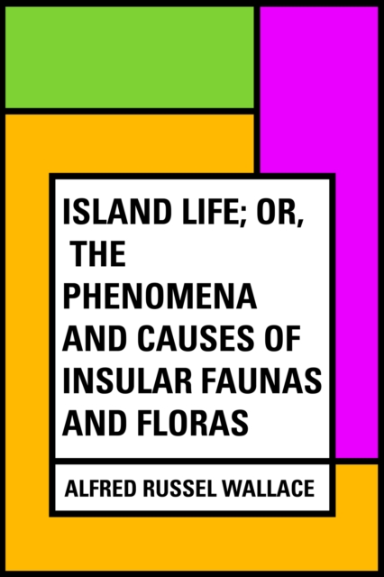 Island Life; Or, The Phenomena and Causes of Insular Faunas and Floras, EPUB eBook