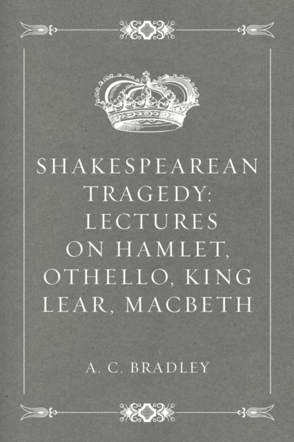 Shakespearean Tragedy: Lectures on Hamlet, Othello, King Lear, Macbeth, EPUB eBook