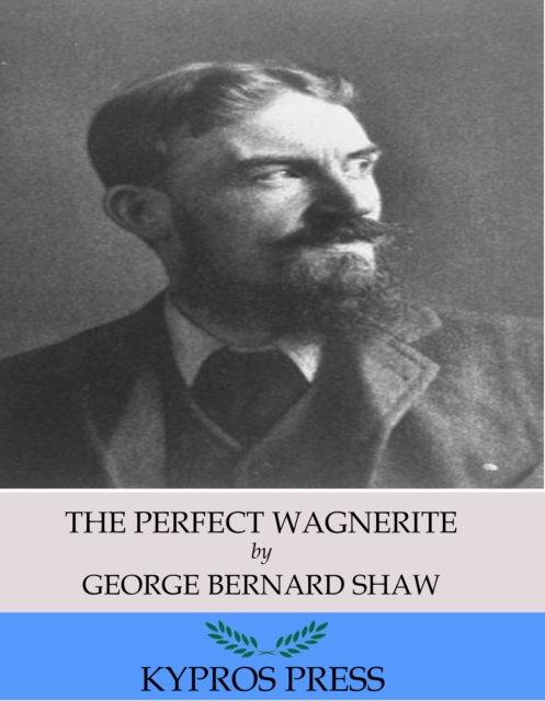 The Perfect Wagnerite: A Commentary on the Niblung Ring, EPUB eBook