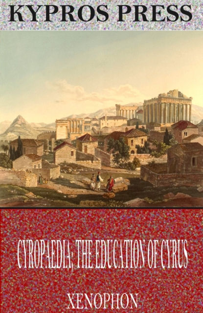 Cyropaedia; The Education of Cyrus, EPUB eBook
