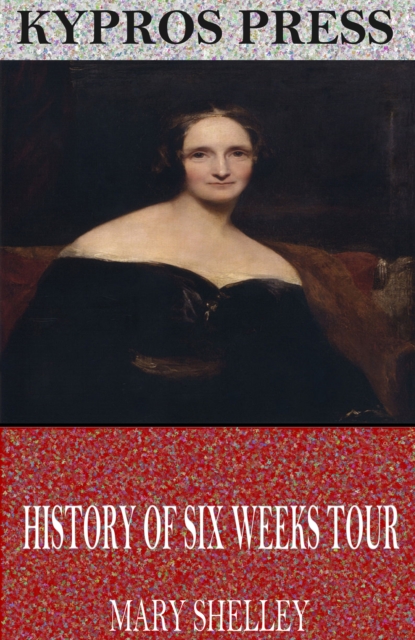 History of Six Weeks Tour Through a Part of France, Switzerland, Germany, and Holland, EPUB eBook