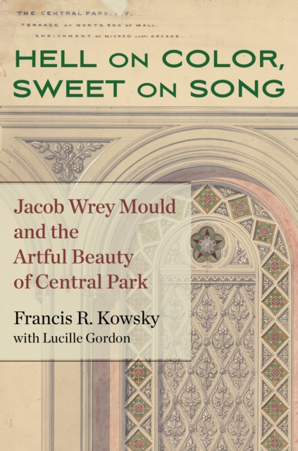 Hell on Color, Sweet on Song : Jacob Wrey Mould and the Artful Beauty of Central Park, Hardback Book