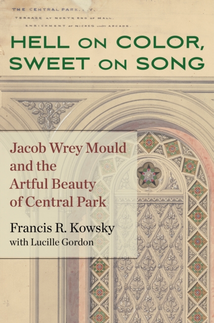 Hell on Color, Sweet on Song : Jacob Wrey Mould and the Artful Beauty of Central Park, PDF eBook