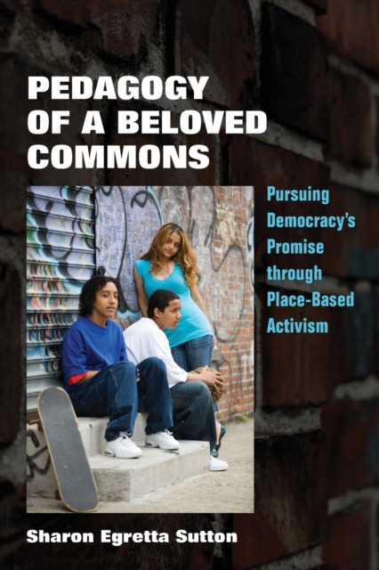 Pedagogy of a Beloved Commons : Pursuing Democracy’s Promise through Place-Based Activism, Paperback / softback Book