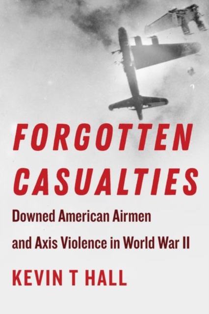 Forgotten Casualties : Downed American Airmen and Axis Violence in World War II, Hardback Book