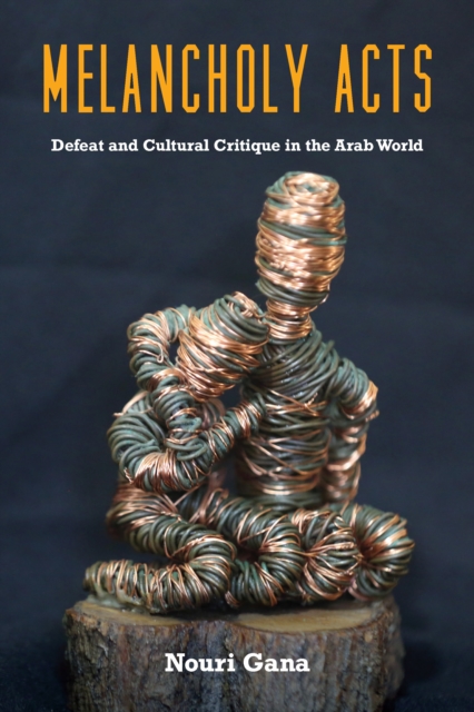 Melancholy Acts : Defeat and Cultural Critique in the Arab World, EPUB eBook