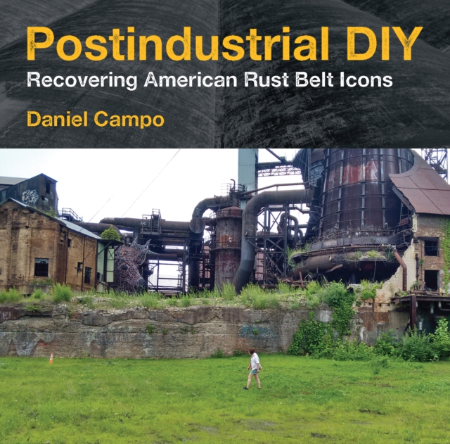 Postindustrial DIY : Recovering American Rust Belt Icons, EPUB eBook