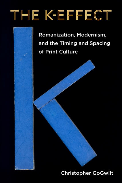 The K-Effect : Romanization, Modernism, and the Timing and Spacing of Print Culture, EPUB eBook