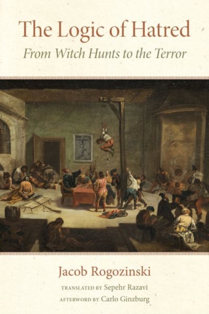 The Logic of Hatred : From Witch Hunts to the Terror, Hardback Book